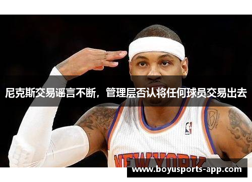 尼克斯交易谣言不断，管理层否认将任何球员交易出去