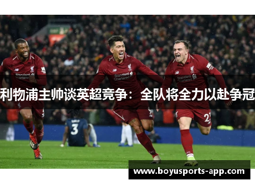 利物浦主帅谈英超竞争：全队将全力以赴争冠