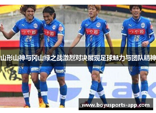 山形山神与冈山绿之战激烈对决展现足球魅力与团队精神