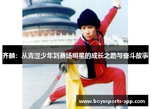 齐麟：从青涩少年到赛场明星的成长之路与奋斗故事