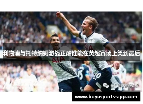 利物浦与托特纳姆激战正酣谁能在英超赛场上笑到最后