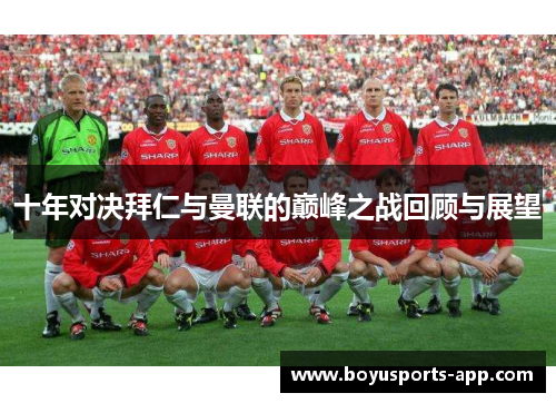 十年对决拜仁与曼联的巅峰之战回顾与展望